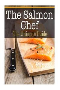 The Salmon Chef: The Ultimate Guide di Sara Hallas edito da Createspace