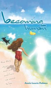 Becoming Human: The Story of You and Me and How We Came to Be di Annie Laurie Holmes edito da FRIESENPR