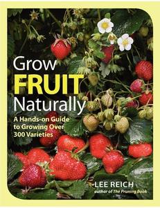Grow Fruit Naturally: A Hands-On Guide to Luscious, Home-Grown Fruit di Lee Reich edito da TAUNTON PR