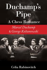 Duchamp's Pipe: A Chess Romance--Marcel Duchamp and George Koltanowski di Celia Rabinovitch edito da NORTH ATLANTIC BOOKS