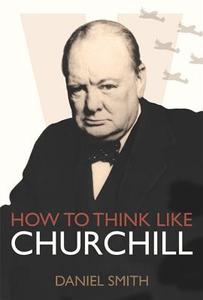 How to Think Like Churchill di Daniel Smith edito da Michael O'Mara Books