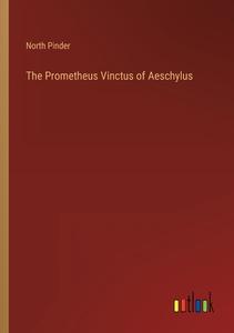 The Prometheus Vinctus of Aeschylus di North Pinder edito da Outlook Verlag