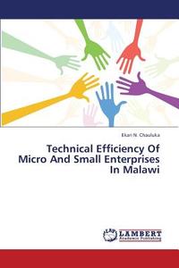 Technical Efficiency of Micro and Small Enterprises in Malawi di Ekari N. Chauluka edito da LAP Lambert Academic Publishing