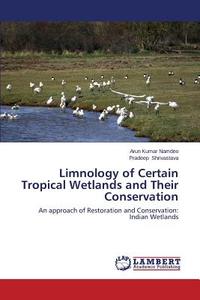 Limnology of Certain Tropical Wetlands and Their Conservation di Arun Kumar Namdeo, Pradeep Shrivastava edito da LAP Lambert Academic Publishing