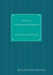 Vom Schüler zum Professional di Jörg Becker edito da Books on Demand