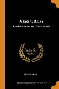 A Ride To Khiva di Fred Burnaby edito da Franklin Classics Trade Press