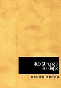 Bob Strong's Holidays di John Conroy Hutcheson edito da Bibliolife