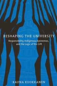 Reshaping the University: Responsibility, Indigenous Epistemes, and the Logic of the Gift di Rauna Kuokkanen edito da PAPERBACKSHOP UK IMPORT
