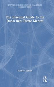 The Essential Guide To The Dubai Real Estate Market di Michael Waters edito da Taylor & Francis Ltd
