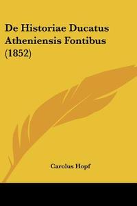 de Historiae Ducatus Atheniensis Fontibus (1852) di Carolus Hopf edito da Kessinger Publishing