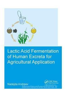 Lactic acid fermentation of human excreta for agricultural application di Nadejda (UNESCO-IHE Institute for Water Education Andreev edito da Taylor & Francis Ltd