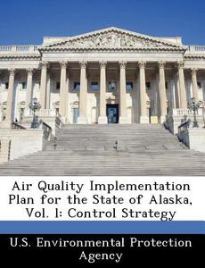 Air Quality Implementation Plan For The State Of Alaska, Vol. L edito da Bibliogov