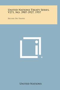 United Nations Treaty Series, V271, No. 3907-3927, 1957: Recueil Des Traites di United Nations edito da Literary Licensing, LLC
