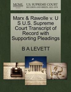 Marx & Rawolle V. U S U.s. Supreme Court Transcript Of Record With Supporting Pleadings di B A Levett edito da Gale Ecco, U.s. Supreme Court Records