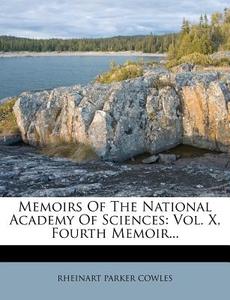 Memoirs of the National Academy of Sciences: Vol. X, Fourth Memoir... di Rheinart Parker Cowles edito da Nabu Press