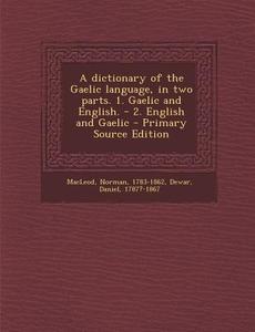 A Dictionary of the Gaelic Language, in Two Parts. 1. Gaelic and English. - 2. English and Gaelic di Norman MacLeod, Daniel Dewar edito da Nabu Press