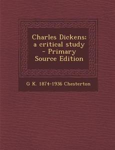 Charles Dickens; A Critical Study di G. K. Chesterton edito da Nabu Press