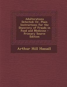 Adulterations Detected; Or, Plain Instructions for the Discovery of Frauds in Food and Medicine di Arthur Hill Hassall edito da Nabu Press