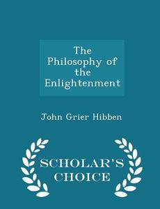 The Philosophy Of The Enlightenment - Scholar's Choice Edition di John Grier Hibben edito da Scholar's Choice