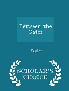 Between The Gates - Scholar's Choice Edition di Taylor edito da Scholar's Choice