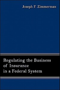 Regulating the Business of Insurance in a Federal System di Joseph F. Zimmerman edito da STATE UNIV OF NEW YORK PR