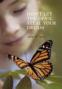 Don't Let the Devil Steal Your Dream di Anna M. Spear edito da AUTHORHOUSE