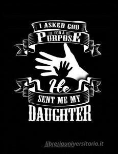 I Asked God for a Purpose He Sent Me My Daughter: Unruled Composition Book di Jeryx Publishing edito da LIGHTNING SOURCE INC
