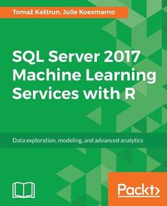 SQL Server 2017 Machine Learning Services with R di Julie Koesmarno, Tomaz Kastrun edito da Packt Publishing