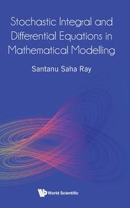 Stochastic Integral and Differential Equations in Mathematical Modelling di Santanu Saha Ray edito da WORLD SCIENTIFIC PUB EUROPE