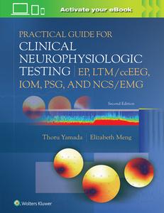 Practical Guide For Clinical Neurophysiologic Testing: EP, LTM/ccEEG, IOM, PSG, And NCS/EMG di Thoru Yamada, Elizabeth Meng edito da Wolters Kluwer Health