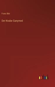 Der Knabe Ganymed di Franz Blei edito da Outlook Verlag