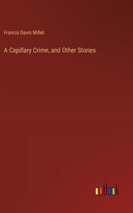A Capillary Crime, and Other Stories di Francis Davis Millet edito da Outlook Verlag