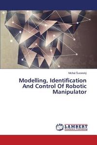 Modelling, Identification And Control Of Robotic Manipulator di Michal Suranský edito da LAP Lambert Academic Publishing