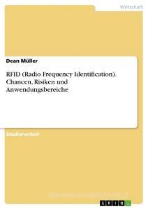 RFID (Radio Frequency Identification). Chancen, Risiken und Anwendungsbereiche di Dean Müller edito da GRIN Verlag