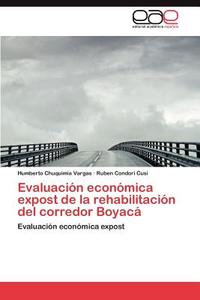 Evaluación económica expost de la rehabilitación del corredor Boyacá di Humberto Chuquimia Vargas, Ruben Condori Cusi edito da EAE