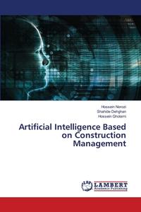 Artificial Intelligence Based on Construction Management di Hossein Norozi, Shahide Dehghan, Hossein Gholami edito da LAP LAMBERT Academic Publishing