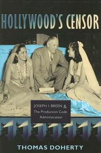 Hollywood′s Censor - Joseph I Breen and the Production Code Administration di Thomas Doherty edito da Columbia University Press