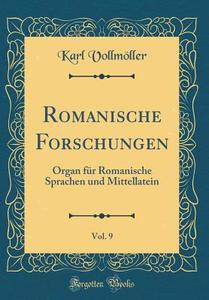Romanische Forschungen, Vol. 9: Organ Für Romanische Sprachen Und Mittellatein (Classic Reprint) di Karl Vollmoller edito da Forgotten Books
