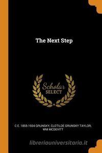The Next Step di C E 1855-1934 Grunsky, Clotilde Grunsky Taylor, Wm McDevitt edito da Franklin Classics Trade Press