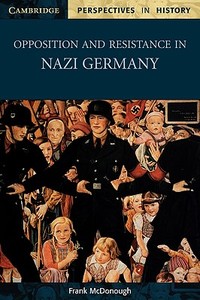 Opposition and Resistance in Nazi Germany di Frank (Liverpool John Moores University) McDonough edito da Cambridge University Press