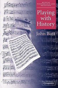 Playing with History di John Butt, Butt John edito da Cambridge University Press
