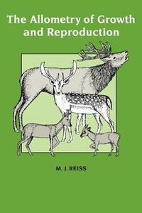 The Allometry of Growth and Reproduction di M. J. Reiss, Michael J. Reiss edito da Cambridge University Press