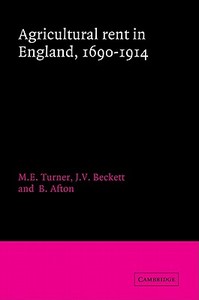 Agricultural Rent in England, 1690 1914 di M. E. Turner, J. V. Beckett, B. Afton edito da Cambridge University Press