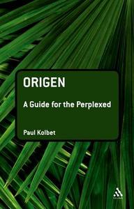 Origen: A Guide for the Perplexed di Paul R. Kolbet edito da T & T Clark International