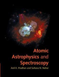 Atomic Astrophysics and Spectroscopy di Anil K. Pradhan, Sultana N. Nahar edito da Cambridge University Press