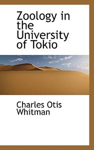 Zoology In The University Of Tokio di Charles Otis Whitman edito da Bibliolife
