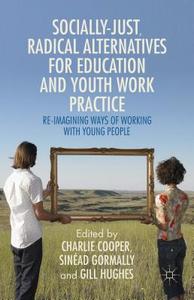 Socially Just, Radical Alternatives for Education and Youth Work Practice di Charlie Cooper edito da Palgrave Macmillan