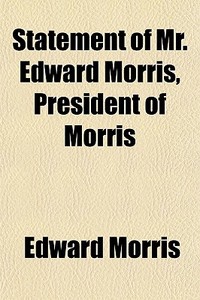 Statement Of Mr. Edward Morris, Presiden di Edward Morris edito da General Books
