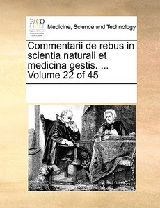 Commentarii De Rebus In Scientia Naturali Et Medicina Gestis. ... Volume 22 Of 45 di Multiple Contributors edito da Gale Ecco, Print Editions