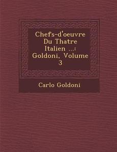 Chefs-D'Oeuvre Du Th Atre Italien ...: Goldoni, Volume 3 di Carlo Goldoni edito da Saraswati Press